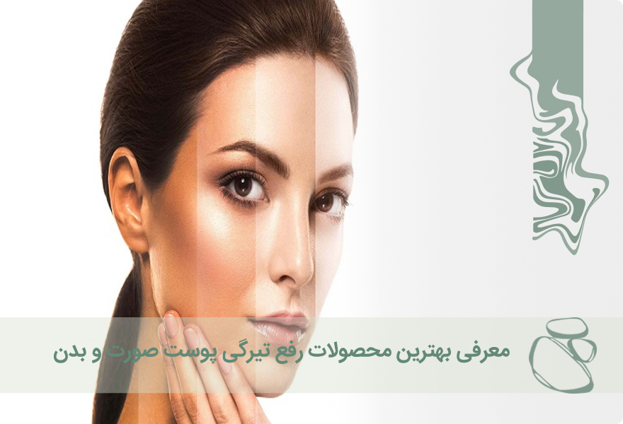 معرفی بهترین محصولات رفع تیرگی پوست صورت و بدن
